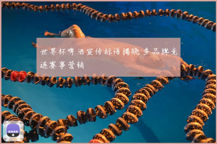 世界杯啤酒宣传标语揭晓 多品牌竞逐赛事营销