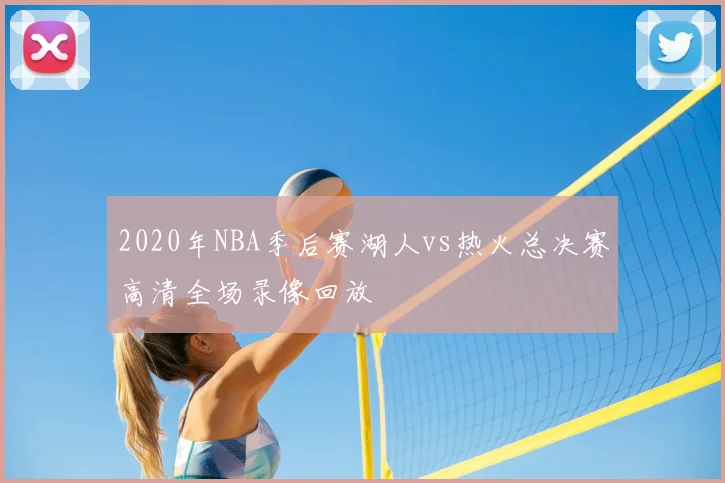 2020年NBA季后赛湖人vs热火总决赛高清全场录像回放