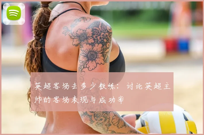 英超客场去多少教练：讨论英超主帅的客场表现与成功率
