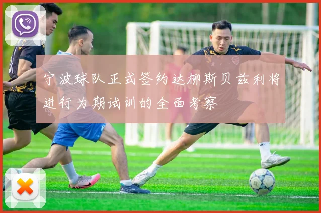 宁波球队正式签约达柳斯贝兹利将进行为期试训的全面考察