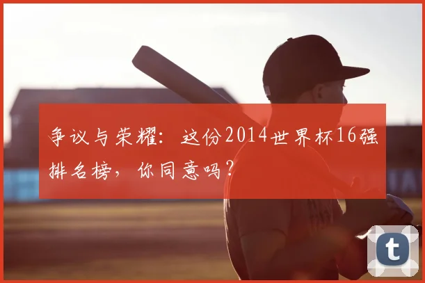 争议与荣耀:这份2014世界杯16强排名榜,你同意吗?