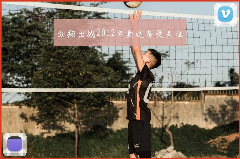 刘翔出战2012年奥运备受关注