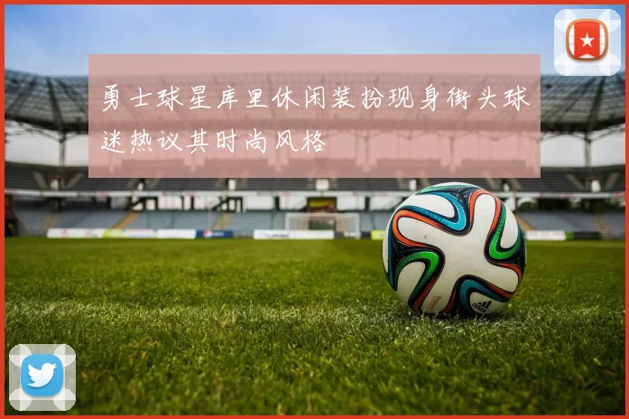 勇士球星库里休闲装扮现身街头球迷热议其时尚风格