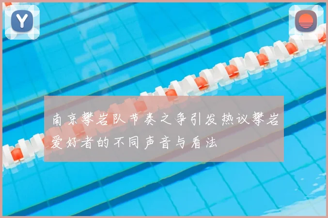 南京攀岩队节奏之争引发热议攀岩爱好者的不同声音与看法